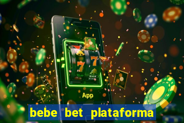 bebe bet plataforma de jogos